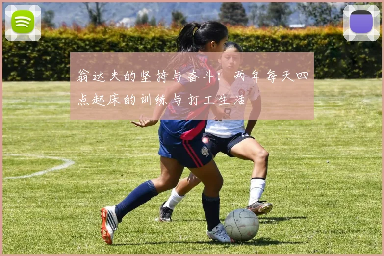翁达夫的坚持与奋斗：两年每天四点起床的训练与打工生活